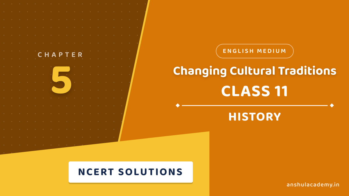 Class 11 History Chapter 5 Changing Cultural Traditions NCERT Solutions in English