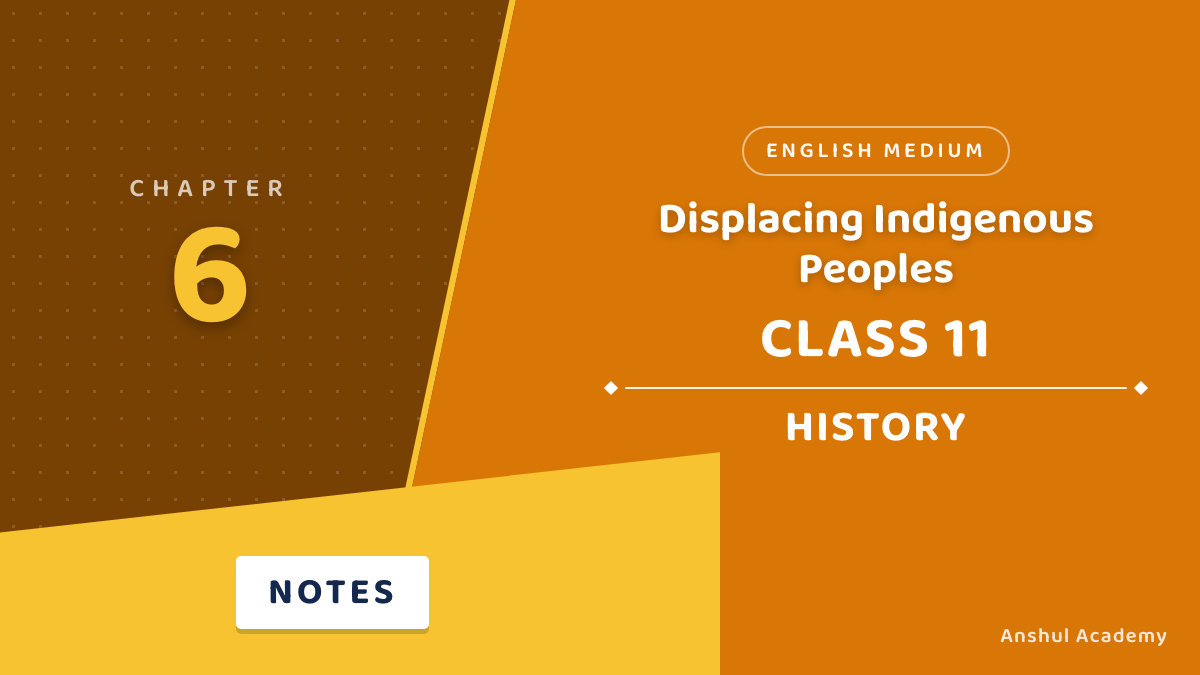 Class 11 History Chapter 6 Displacing Indigenous Peoples Notes in English