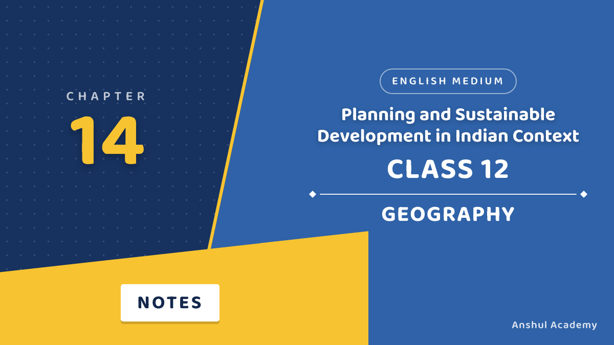 Class 12 Geography Chapter 14 Notes in English: Planning and Sustainable Development in Indian Context