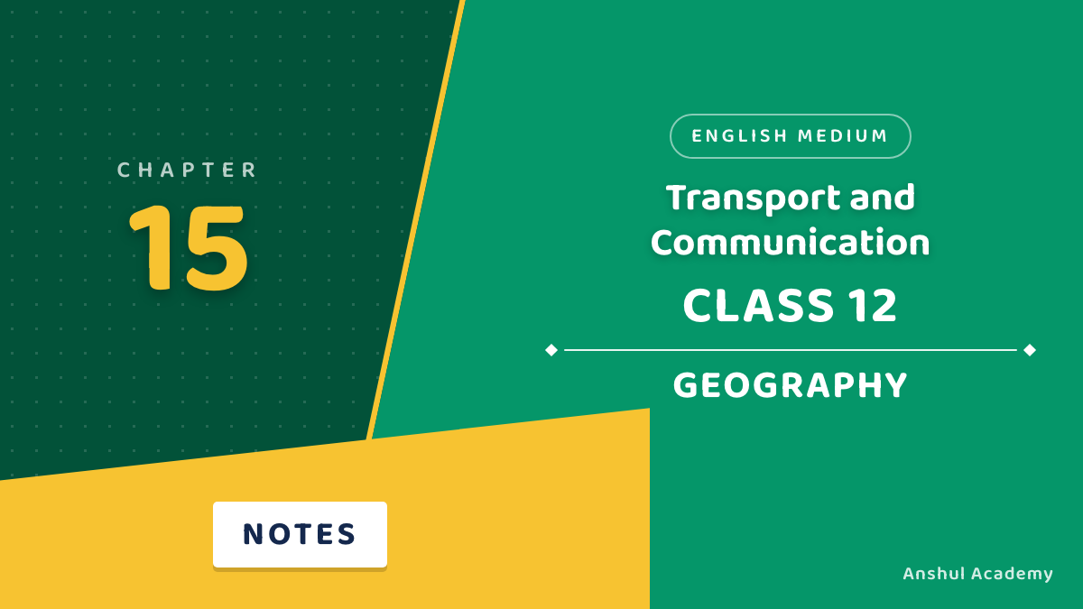 Class 12 Geography Chapter 15 Notes in English: Transport and Communication