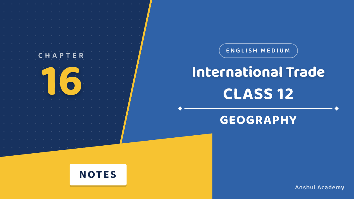 Class 12 Geography Chapter 16 International Trade Notes in English