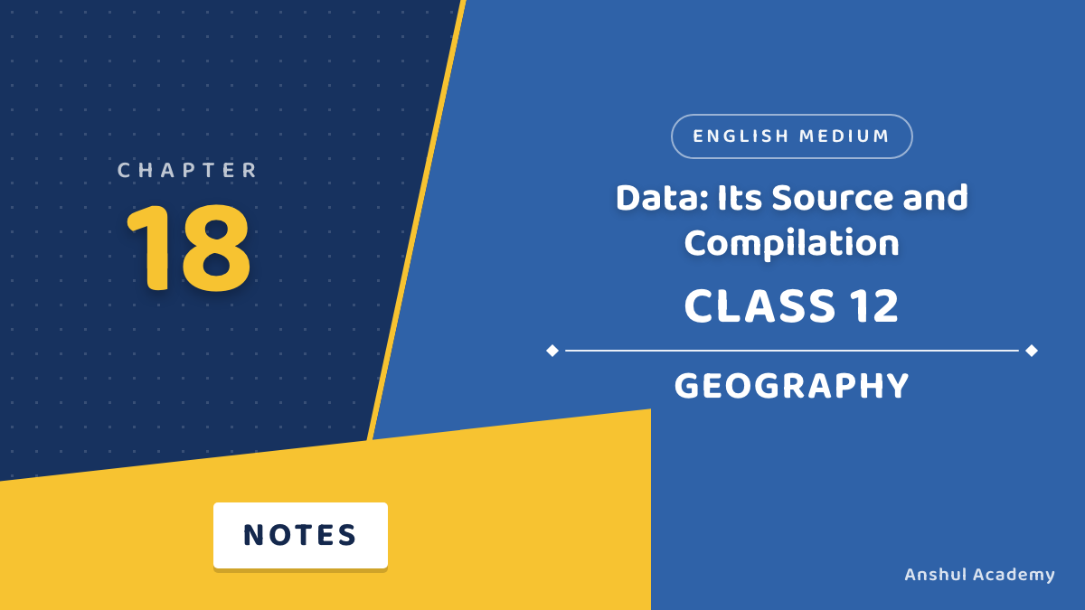 Class 12 Geography Chapter 18 Data Its Source and Compilation Notes in English