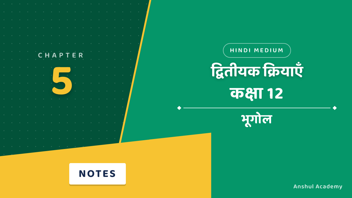 कक्षा 12 भूगोल अध्याय 5 नोट्स हिंदी में: द्वितीयक क्रियाएँ
