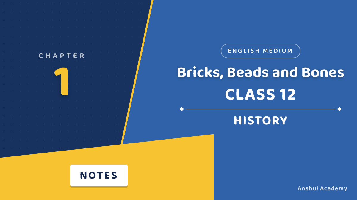 Class 12 History Chapter 1 Bricks, Beads and Bones Notes in English