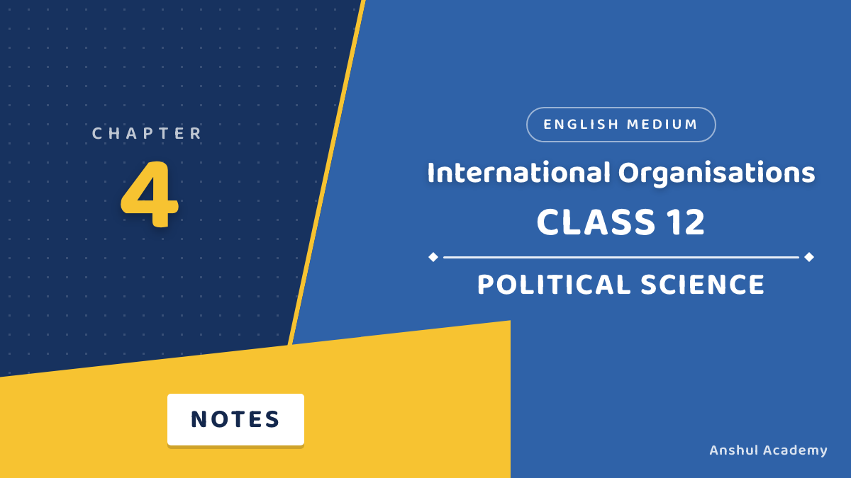 Class 12 Political Science Chapter 4 International Organisations Notes in English