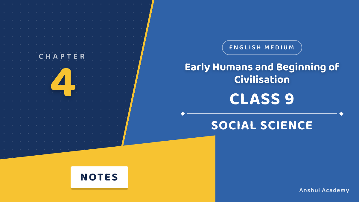 Class 9 Social Science Chapter 4 Early Humans and Beginning of Civilisation Notes in English