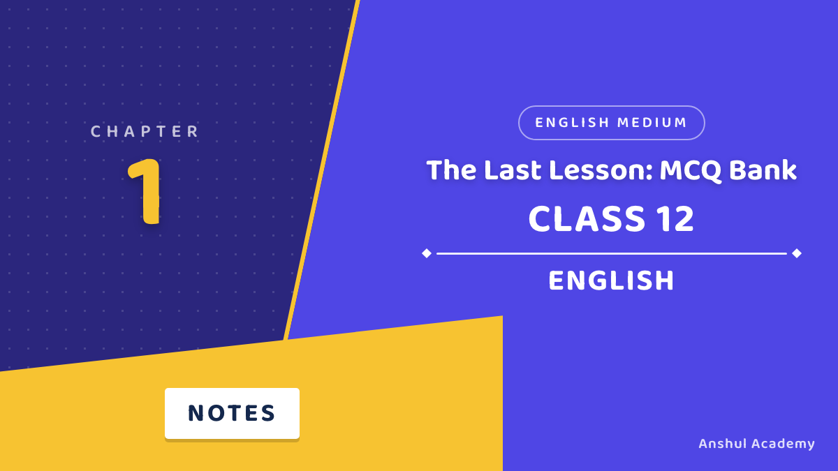 Class 12 English Book 1 Chapter 1 The Last Lesson MCQ / Objective Questions with Answers in English