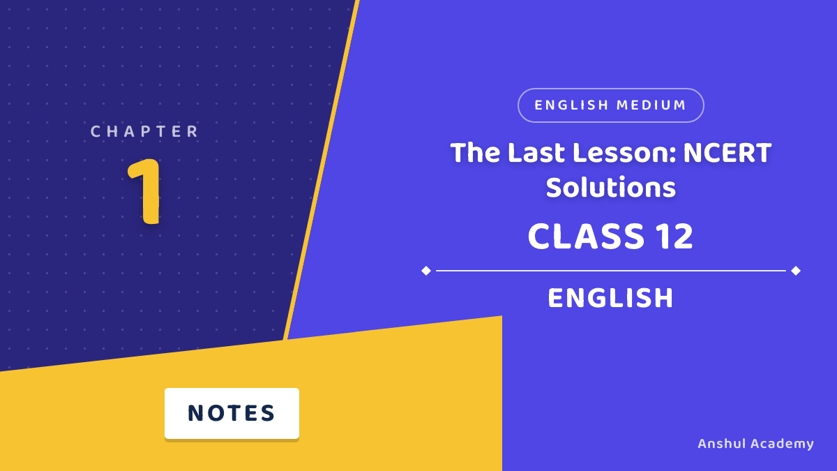 Class 12 English Book 1 Chapter 1 The Last Lesson NCERT Solutions in English