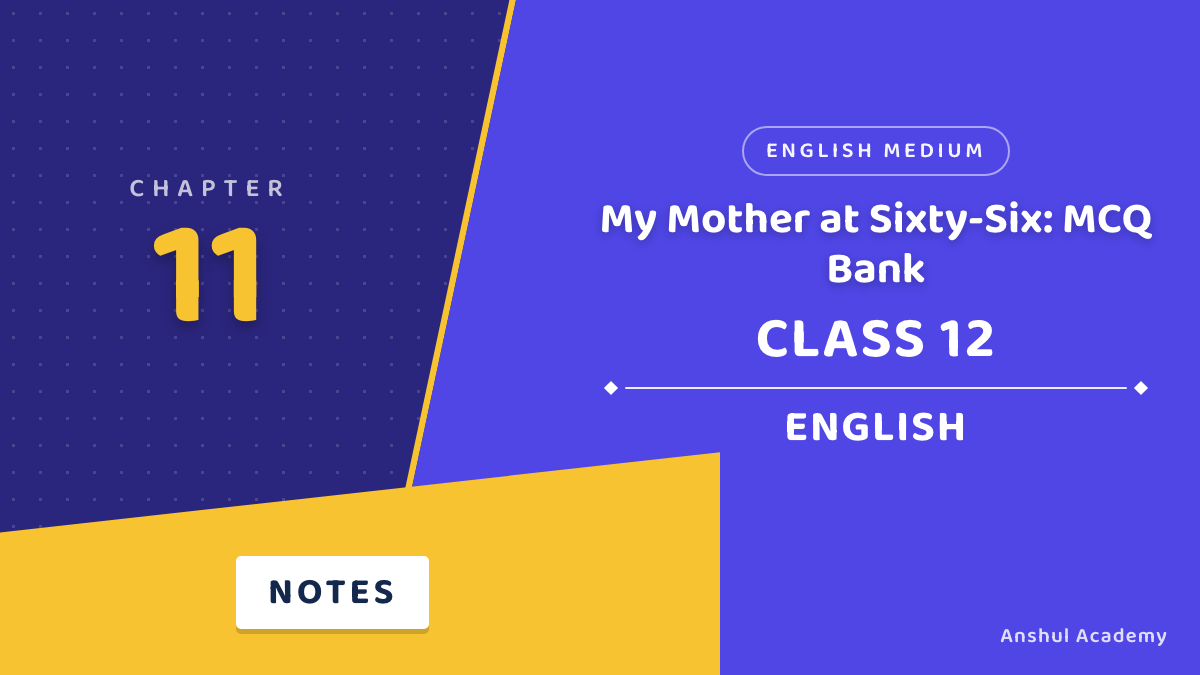 Class 12 English Book 1 Chapter 11 My Mother at Sixty-Six MCQ / Objective Questions with Answers in English