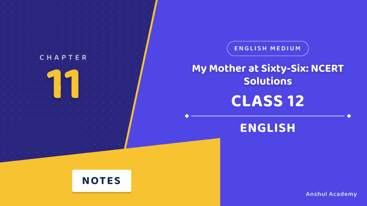 Class 12 English Book 1 Chapter 11 My Mother at Sixty-Six NCERT Solutions in English