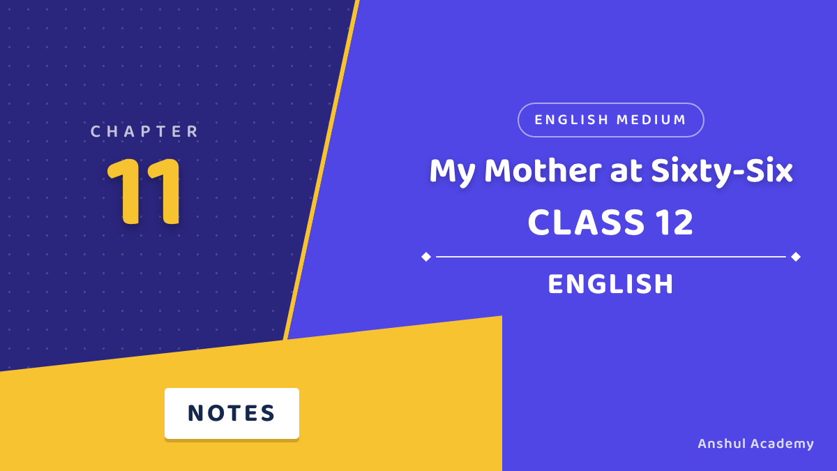 Class 12 English Book 1 Chapter 11 My Mother at Sixty-Six Notes in English
