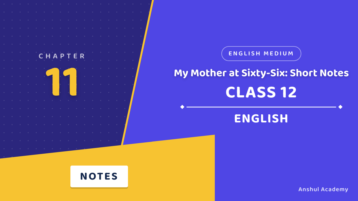 Class 12 English Book 1 Chapter 11 My Mother at Sixty-Six Short Notes in English