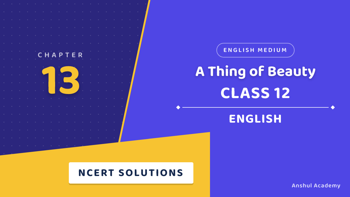 Class 12 English Book 1 Chapter 13 A Thing of Beauty NCERT Solutions in English