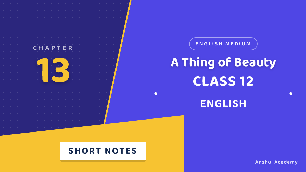 Class 12 English Book 1 Chapter 13 A Thing of Beauty Short Notes in English