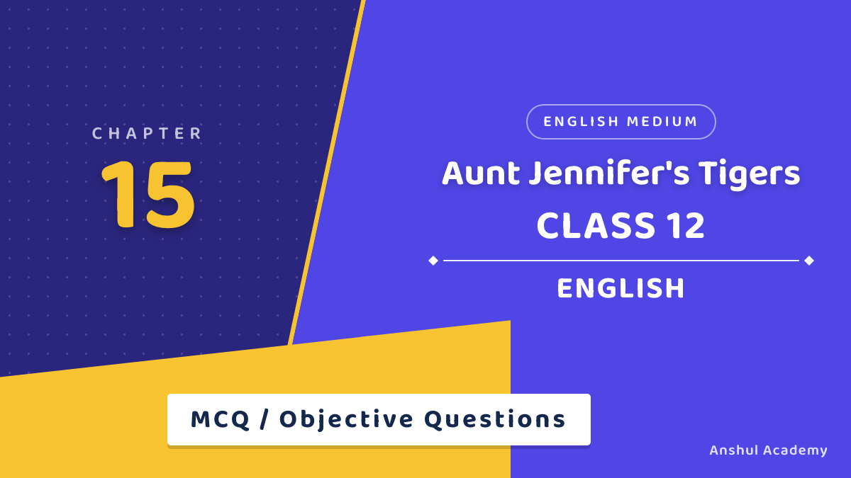 Class 12 English Flamingo Aunt Jennifer's Tigers MCQ / Objective Questions with Answers
