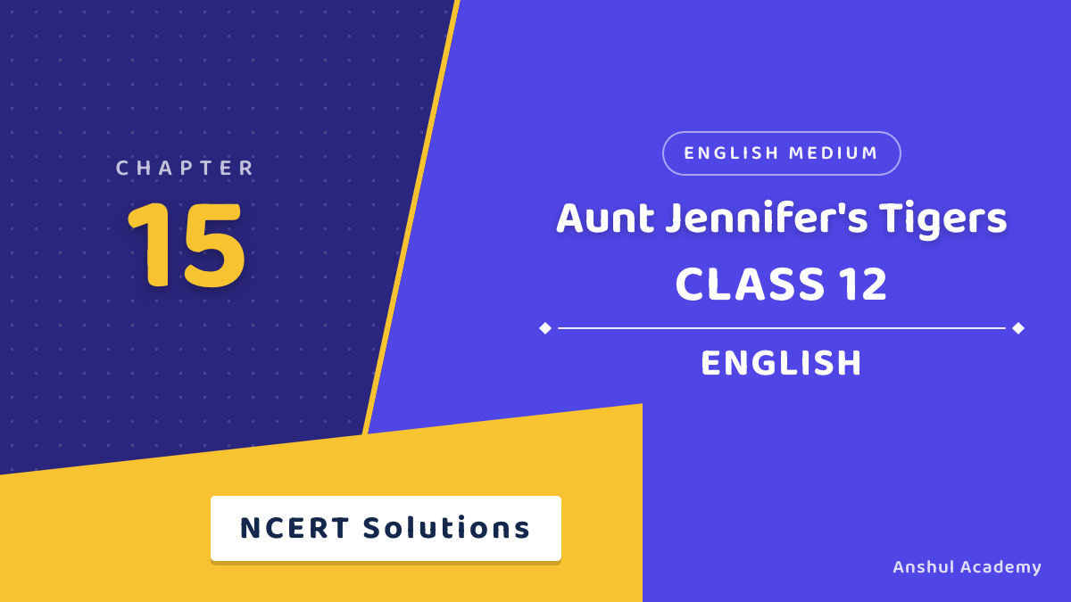 Class 12 English Flamingo Aunt Jennifer's Tigers NCERT Solutions