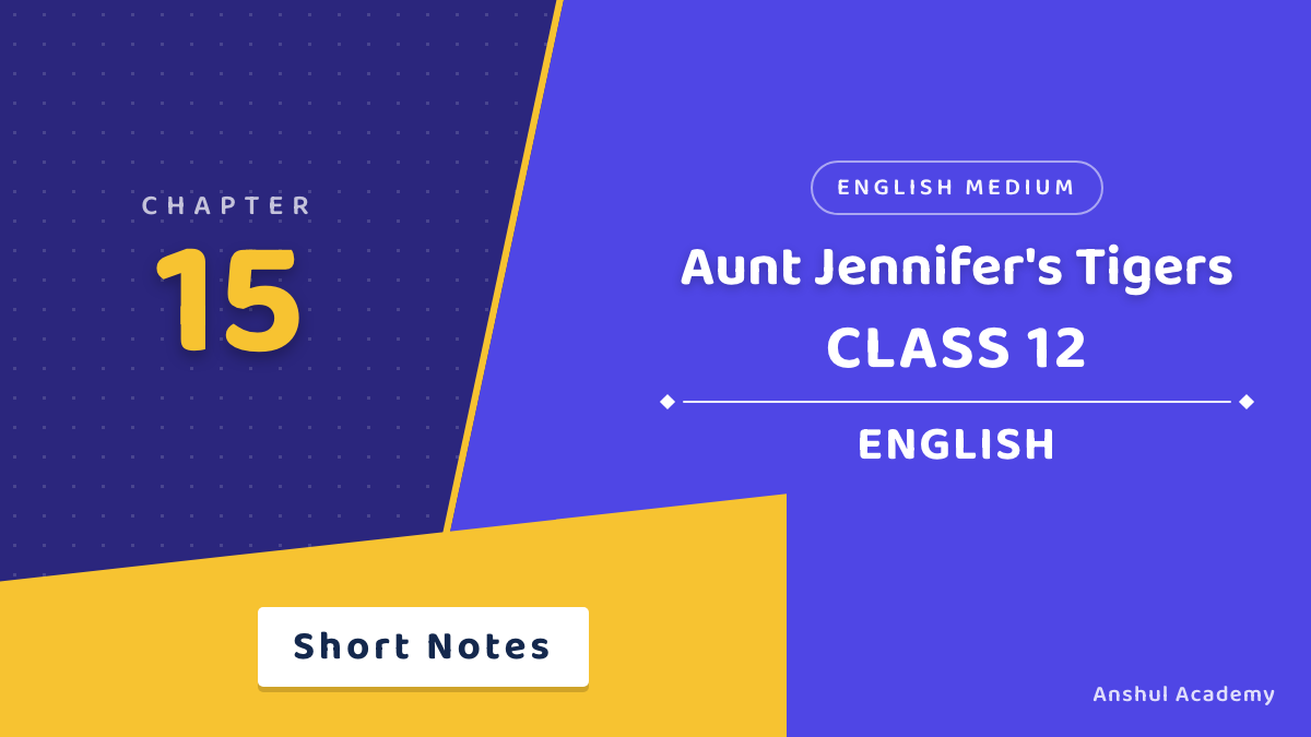 Class 12 English Flamingo Aunt Jennifer's Tigers Short Notes