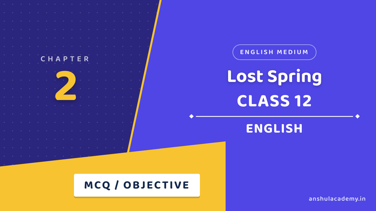 Class 12 English Book 1 Chapter 2 Lost Spring MCQ / Objective Questions with Answers