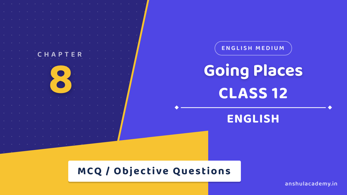 Class 12 English Flamingo Chapter 8 Going Places MCQ / Objective Questions with Answers