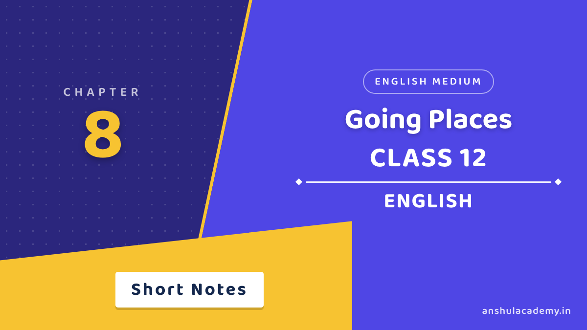 Class 12 English Flamingo Chapter 8 Going Places Short Notes