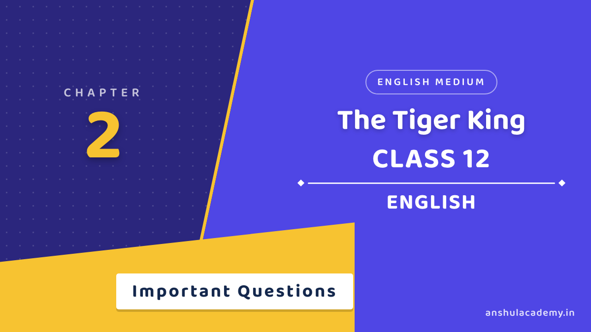 Class 12 English Book 2 Chapter 2 The Tiger King Important Questions with Answers in English