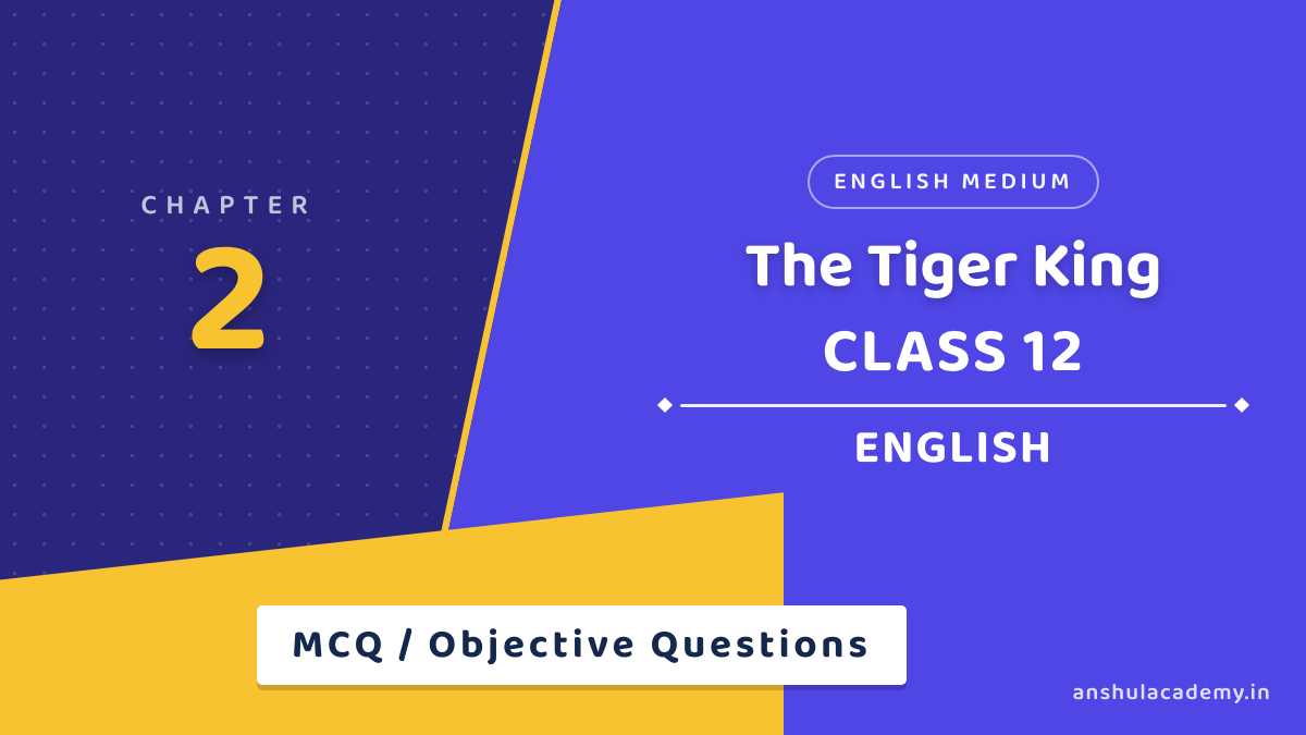 Class 12 English Book 2 Chapter 2 The Tiger King MCQ / Objective Questions with Answers in English