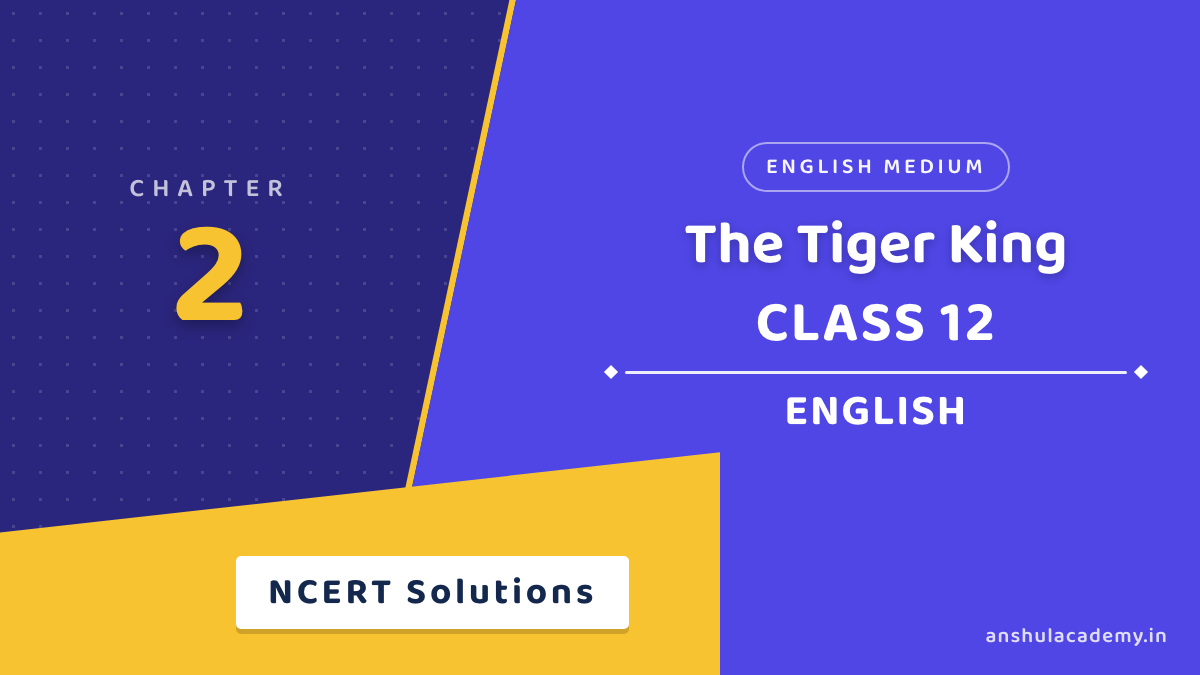Class 12 English Book 2 Chapter 2 The Tiger King NCERT Solutions in English