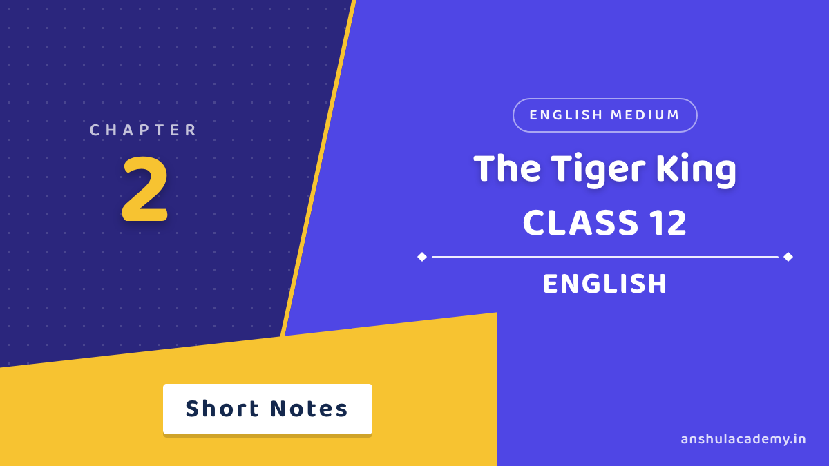 Class 12 English Book 2 Chapter 2 The Tiger King Short Notes in English