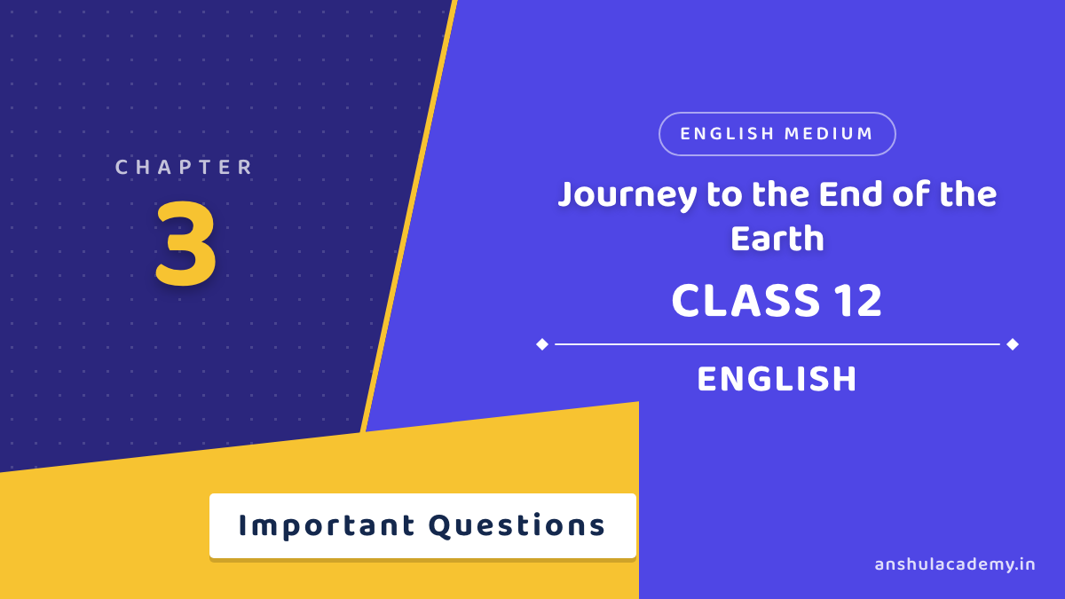 Class 12 English Book 2 Chapter 3 Journey to the End of the Earth Important Questions with Answers in English