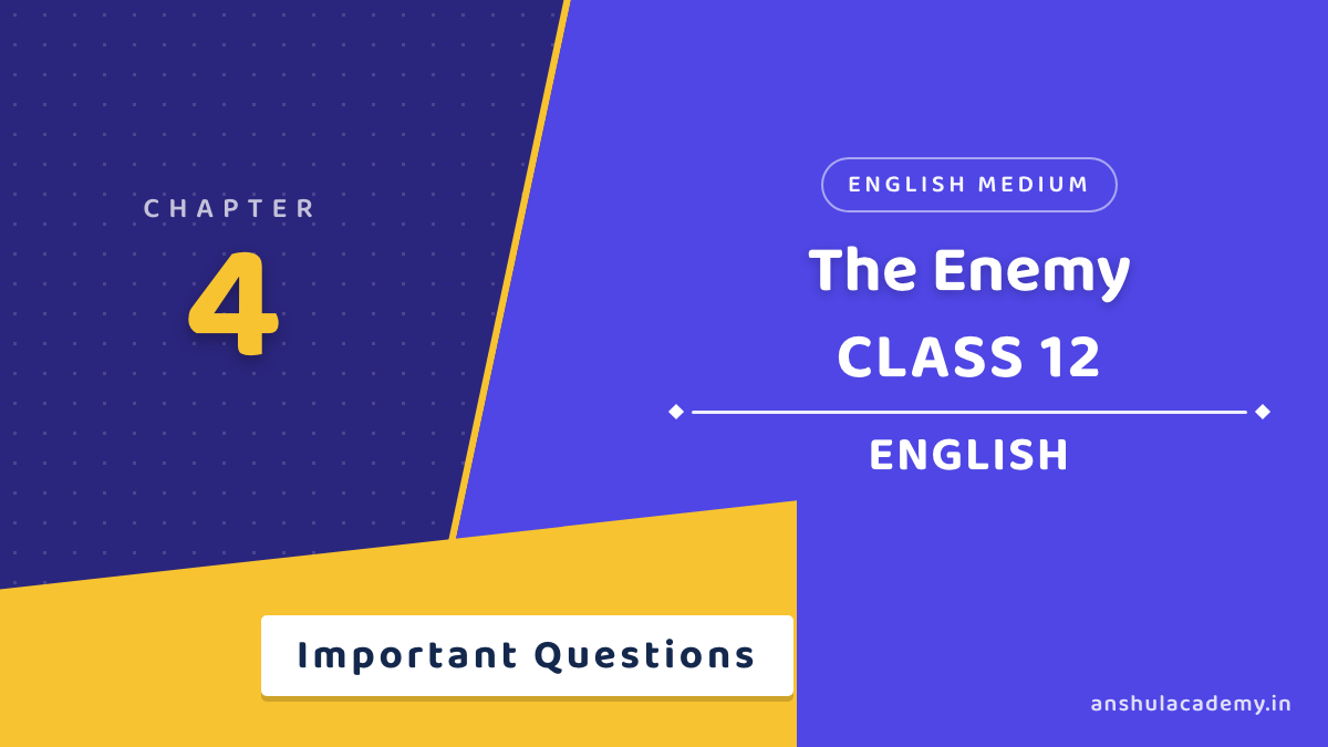 Class 12 English Book 2 Chapter 4 The Enemy Important Questions with Answers in English