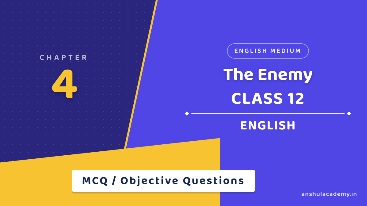 Class 12 English Book 2 Chapter 4 The Enemy MCQ / Objective Questions with Answers in English