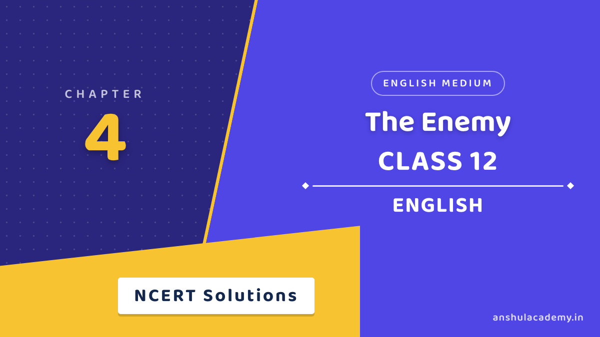 Class 12 English Book 2 Chapter 4 The Enemy NCERT Solutions in English