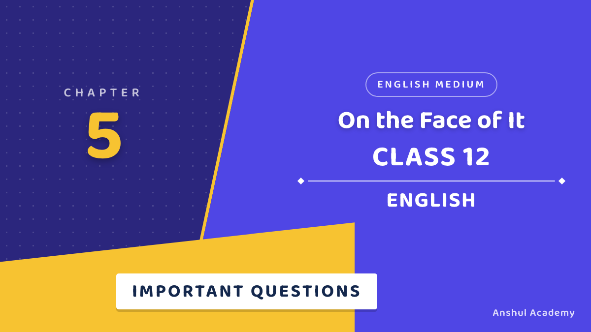 Class 12 English Book 2 Chapter 5 On the Face of It Important Questions with Answers in English