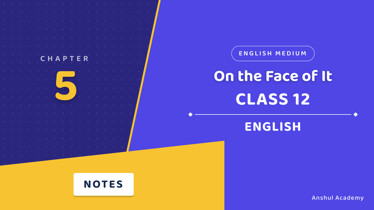 Class 12 English Book 2 Chapter 5 On the Face of It Notes in English