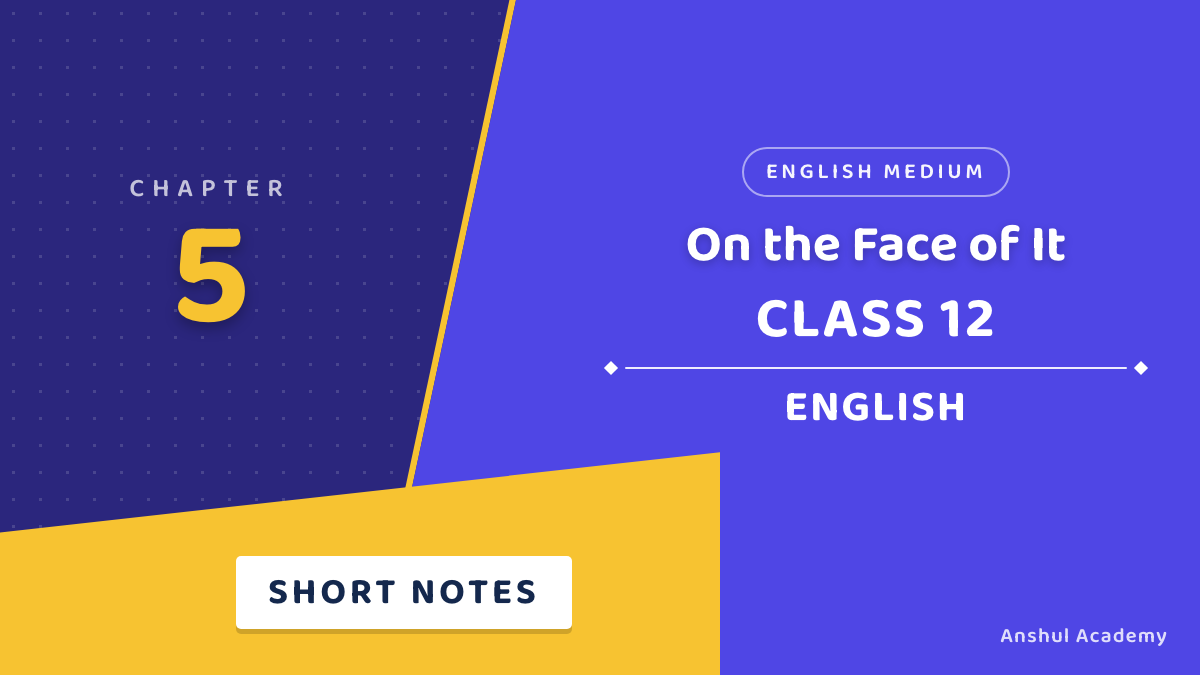 Class 12 English Book 2 Chapter 5 On the Face of It Short Notes in English