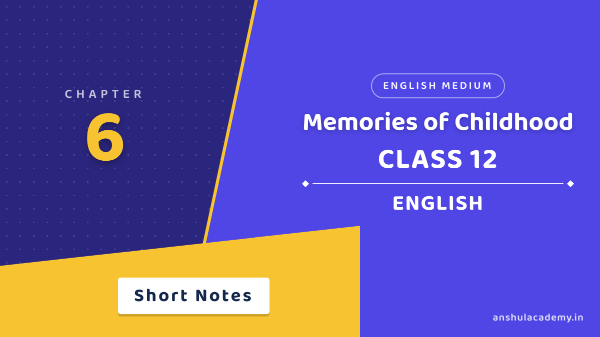 Class 12 English Book 2 Chapter 6 Memories of Childhood Short Notes in English