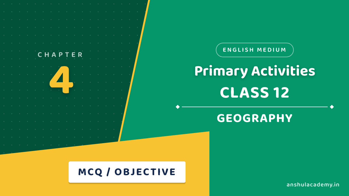 Class 12 Geography Chapter 4 MCQ / Objective Questions with Answers in English