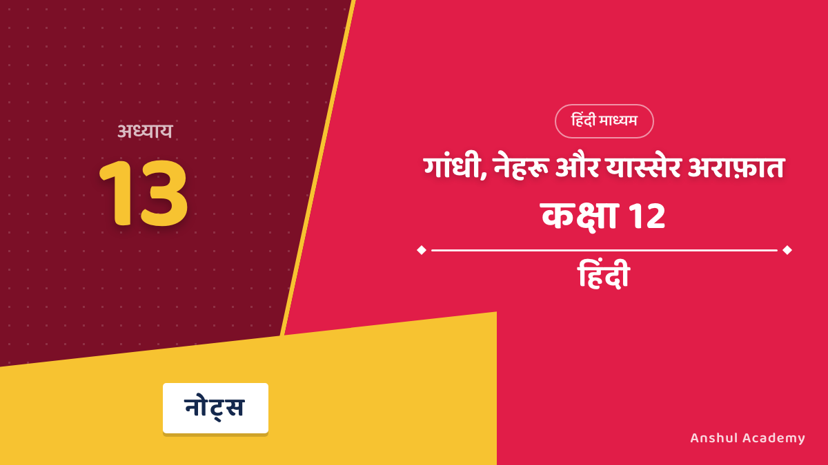 कक्षा 12 हिंदी अंतरा भाग 2 अध्याय 13 गांधी, नेहरू और यास्सेर अराफ़ात नोट्स