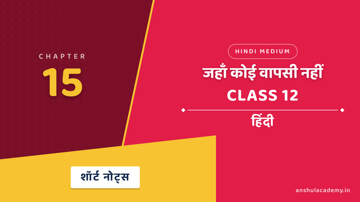 कक्षा 12 हिंदी अंतरा भाग 2 अध्याय 15 जहाँ कोई वापसी नहीं शॉर्ट नोट्स