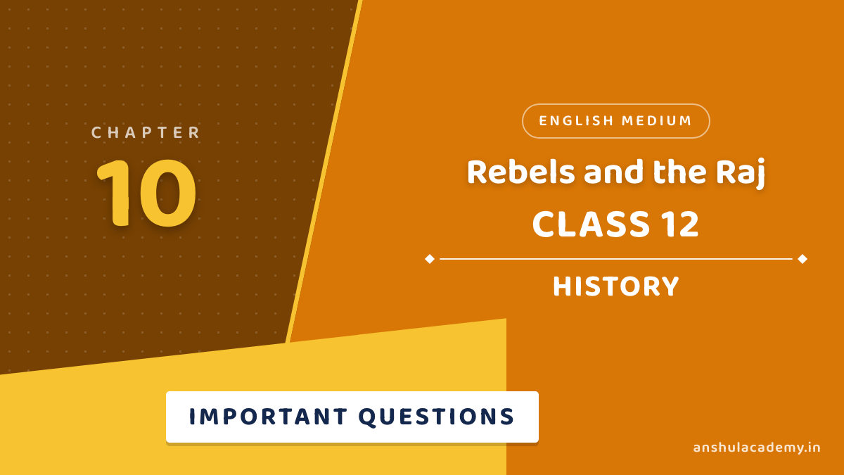 Class 12 History Chapter 10 Rebels and the Raj Important Questions with Answers in English