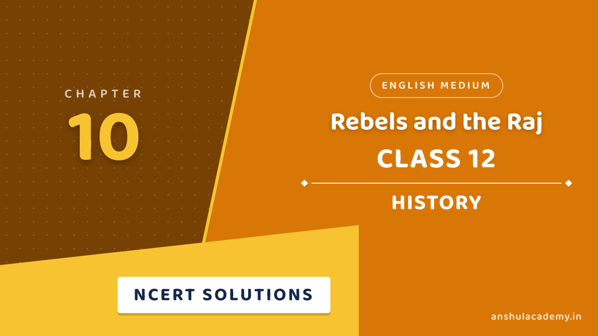 Class 12 History Chapter 10 Rebels and the Raj NCERT Solutions in English