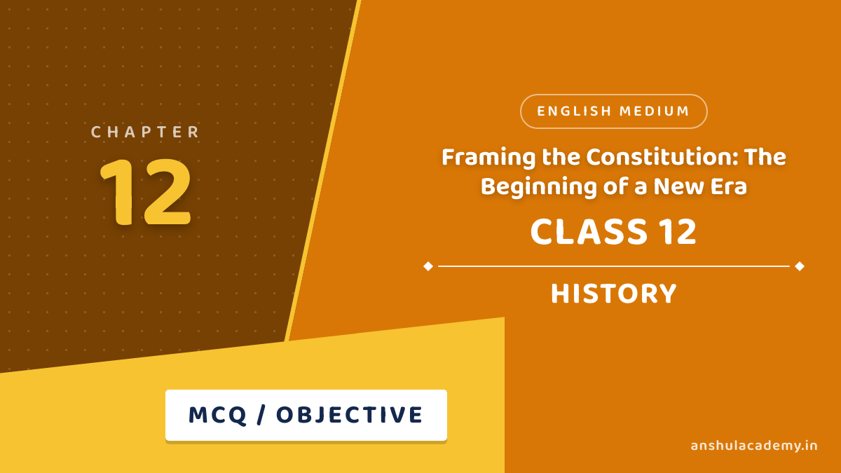 Class 12 History Chapter 12 Framing the Constitution MCQ / Objective Questions with Answers in English