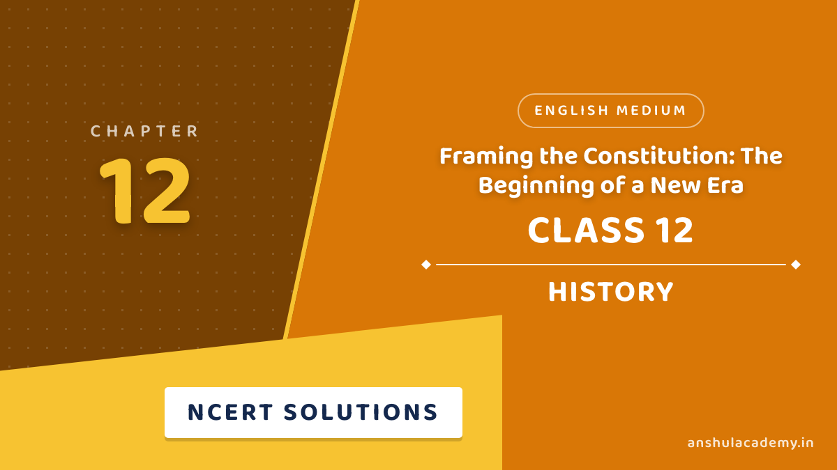 Class 12 History Chapter 12 Framing the Constitution NCERT Solutions in English