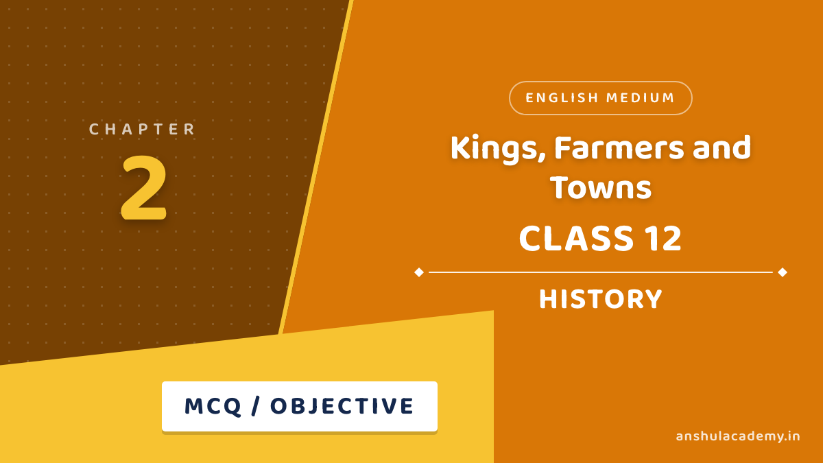 Class 12 History Chapter 2 Kings, Farmers and Towns MCQ / Objective Questions with Answers in English
