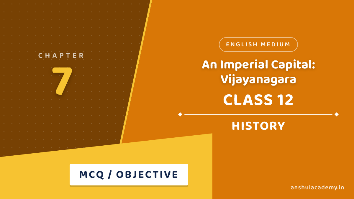 Class 12 History Chapter 7 An Imperial Capital: Vijayanagara MCQ / Objective Questions with Answers in English