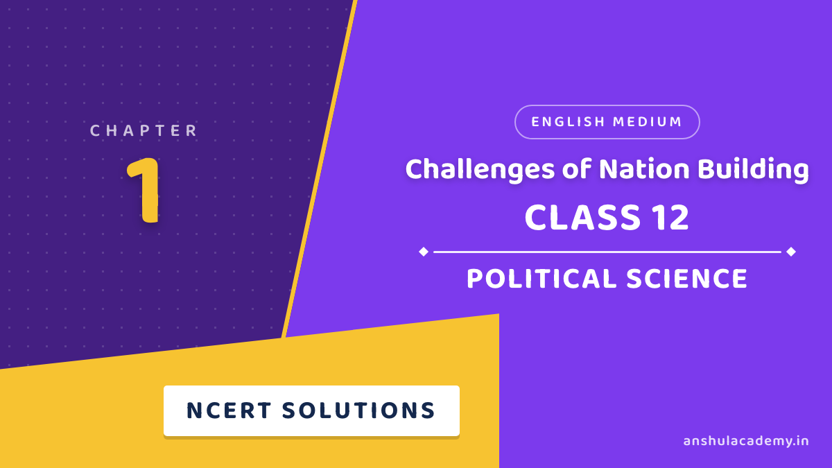 Class 12 Political Science Book 2 Chapter 1 Challenges of Nation Building NCERT Solutions