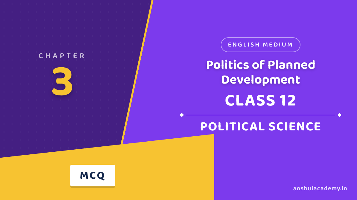 Class 12 Political Science Book 2 Chapter 3 Politics of Planned Development MCQ / Objective Questions with Answers in English