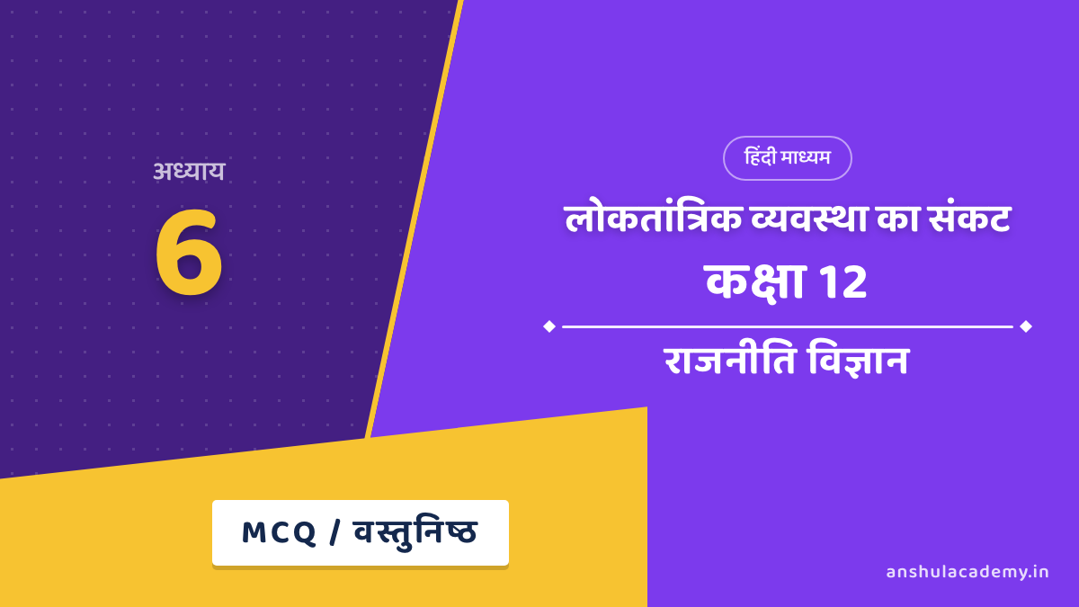 कक्षा 12 राजनीति विज्ञान पुस्तक 2 अध्याय 6 लोकतांत्रिक व्यवस्था का संकट MCQ / वस्तुनिष्ठ प्रश्न (Objective Questions) उत्तर सहित हिंदी में