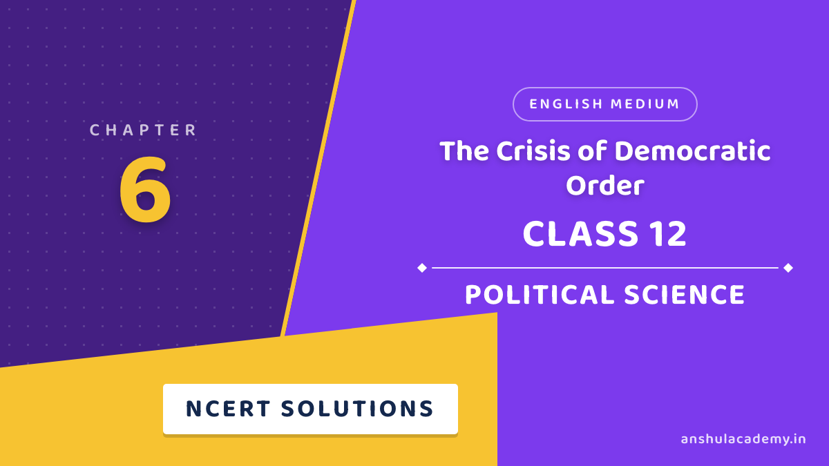 Class 12 Political Science Book 2 Chapter 6 The Crisis of Democratic Order NCERT Solutions in English