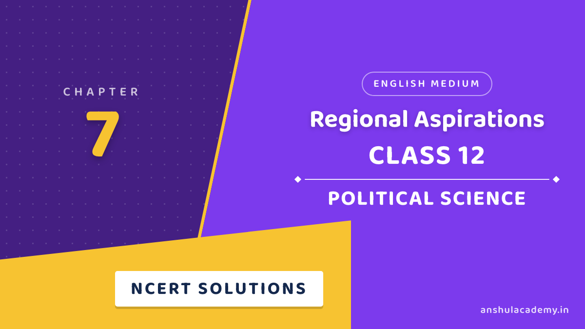 Class 12 Political Science Book 2 Chapter 7 Regional Aspirations NCERT Solutions